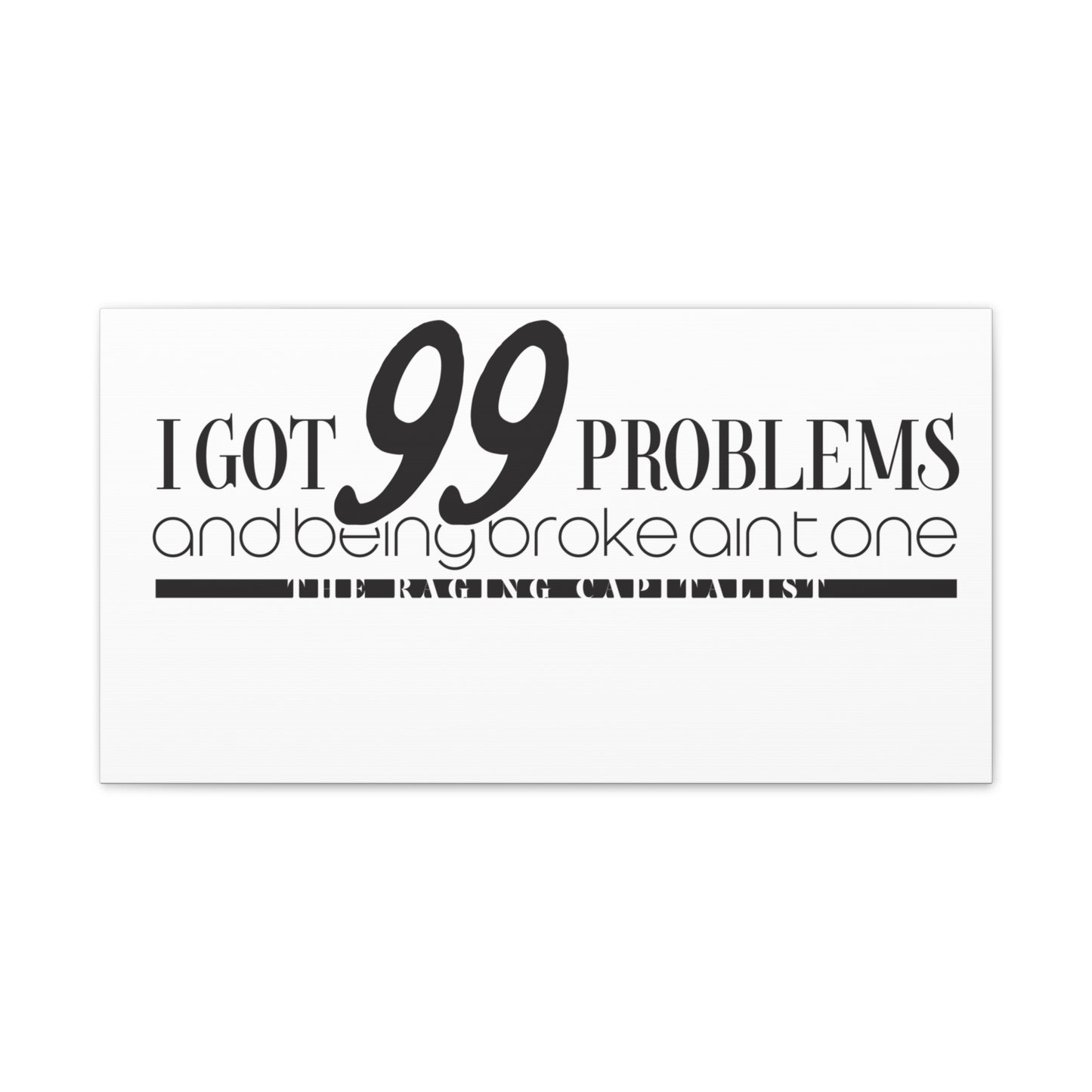 I got 99 problems but being broke aint one