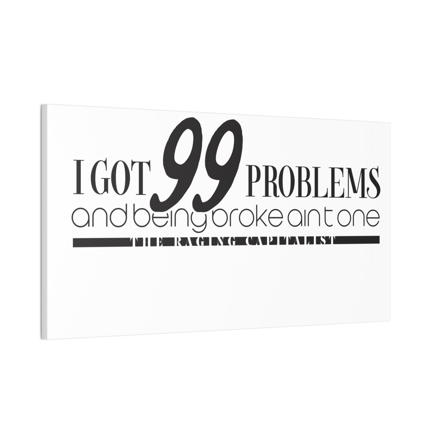 I got 99 problems but being broke aint one