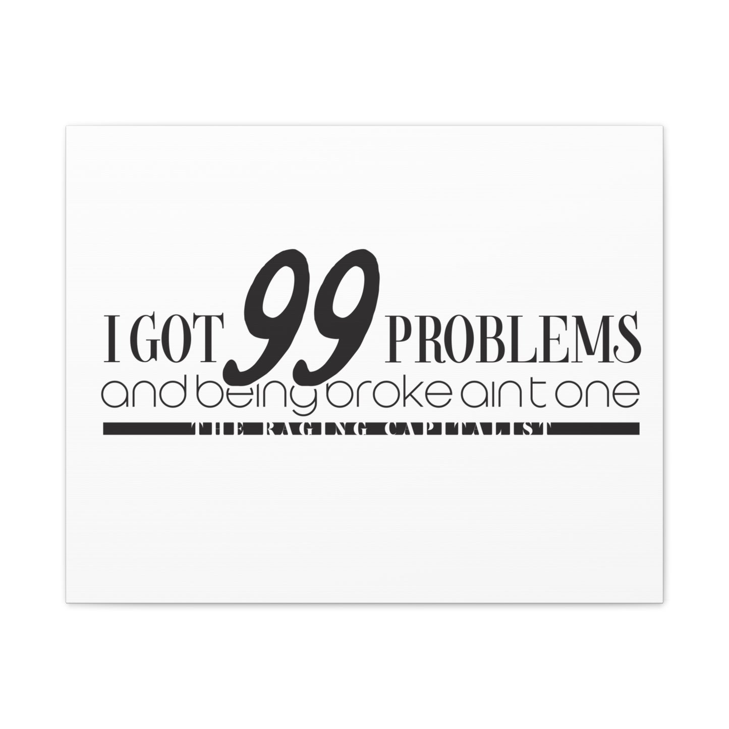 I got 99 problems but being broke aint one