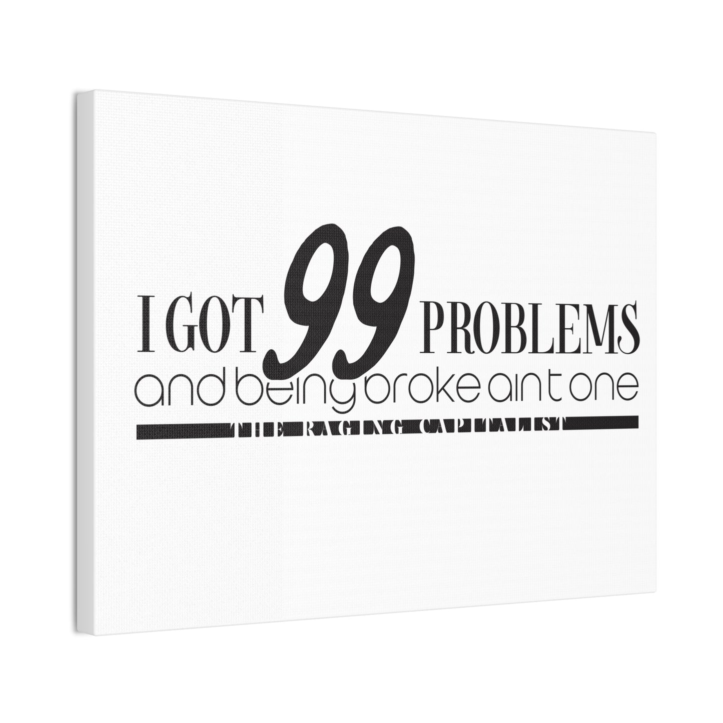 I got 99 problems but being broke aint one