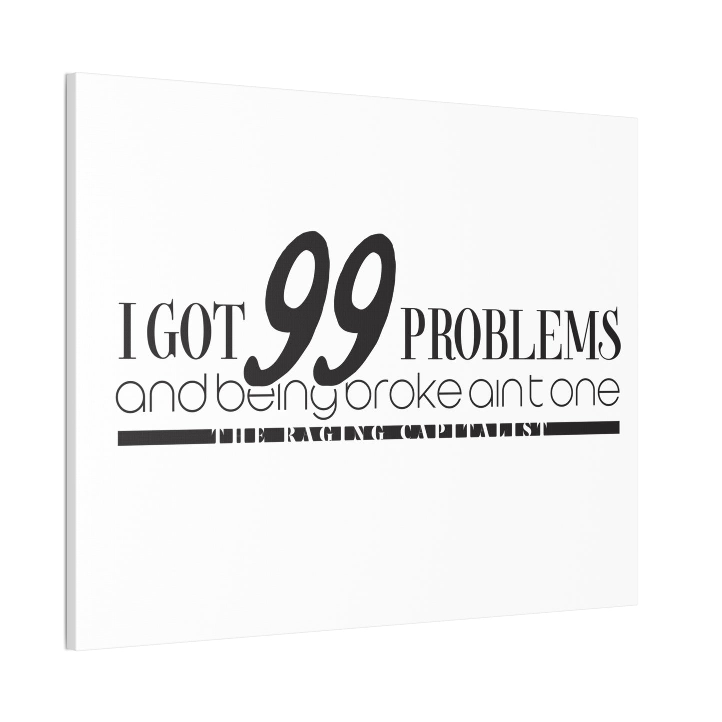 I got 99 problems but being broke aint one