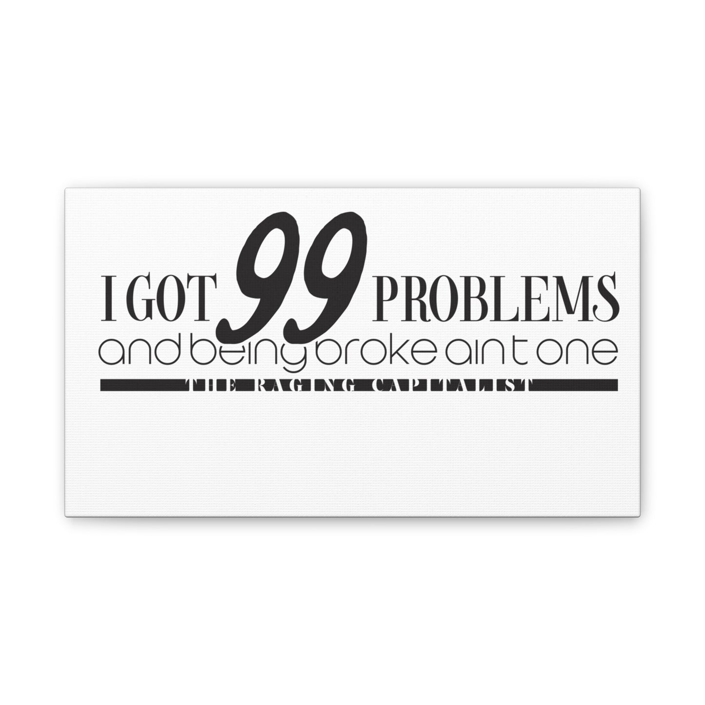 I got 99 problems but being broke aint one