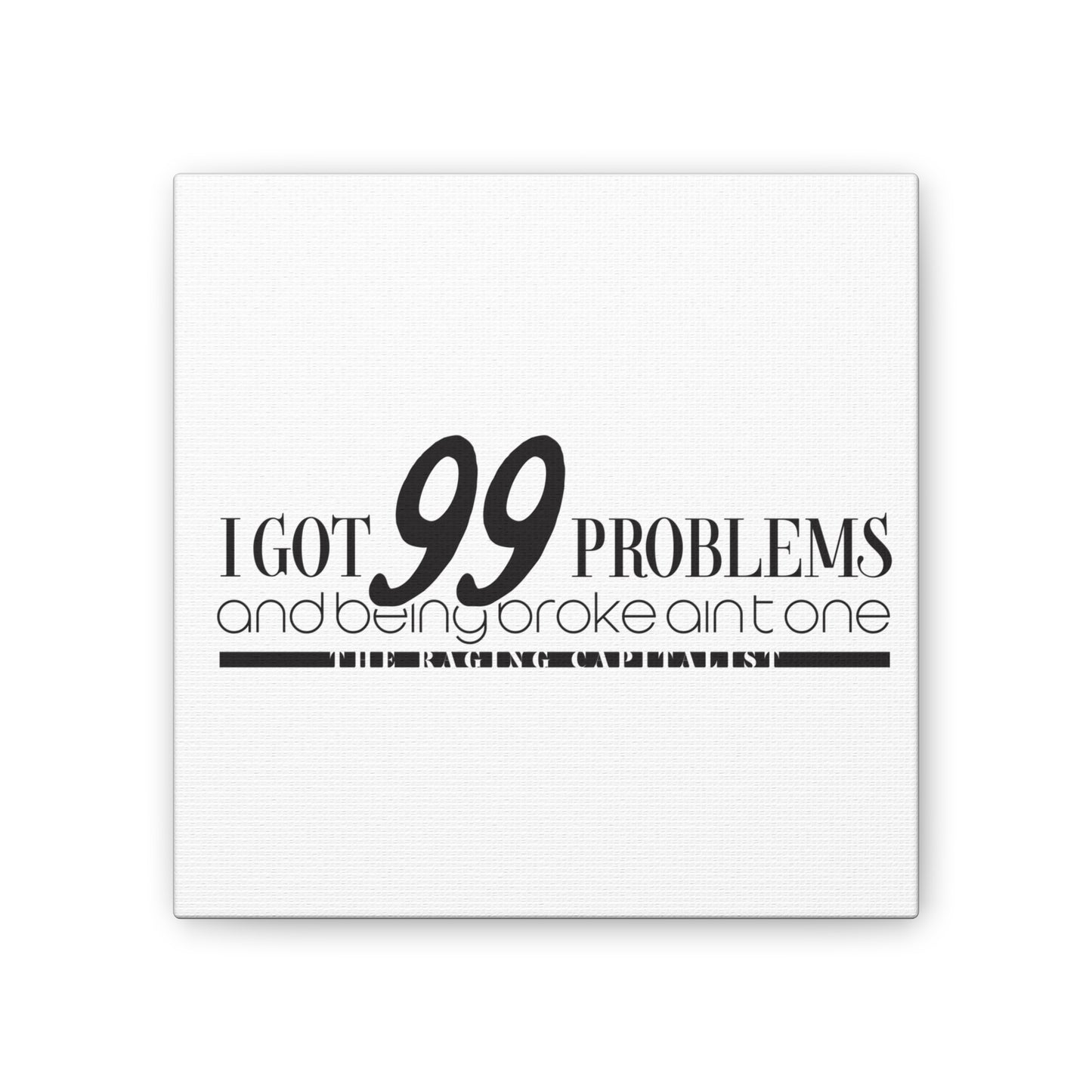 I got 99 problems but being broke aint one