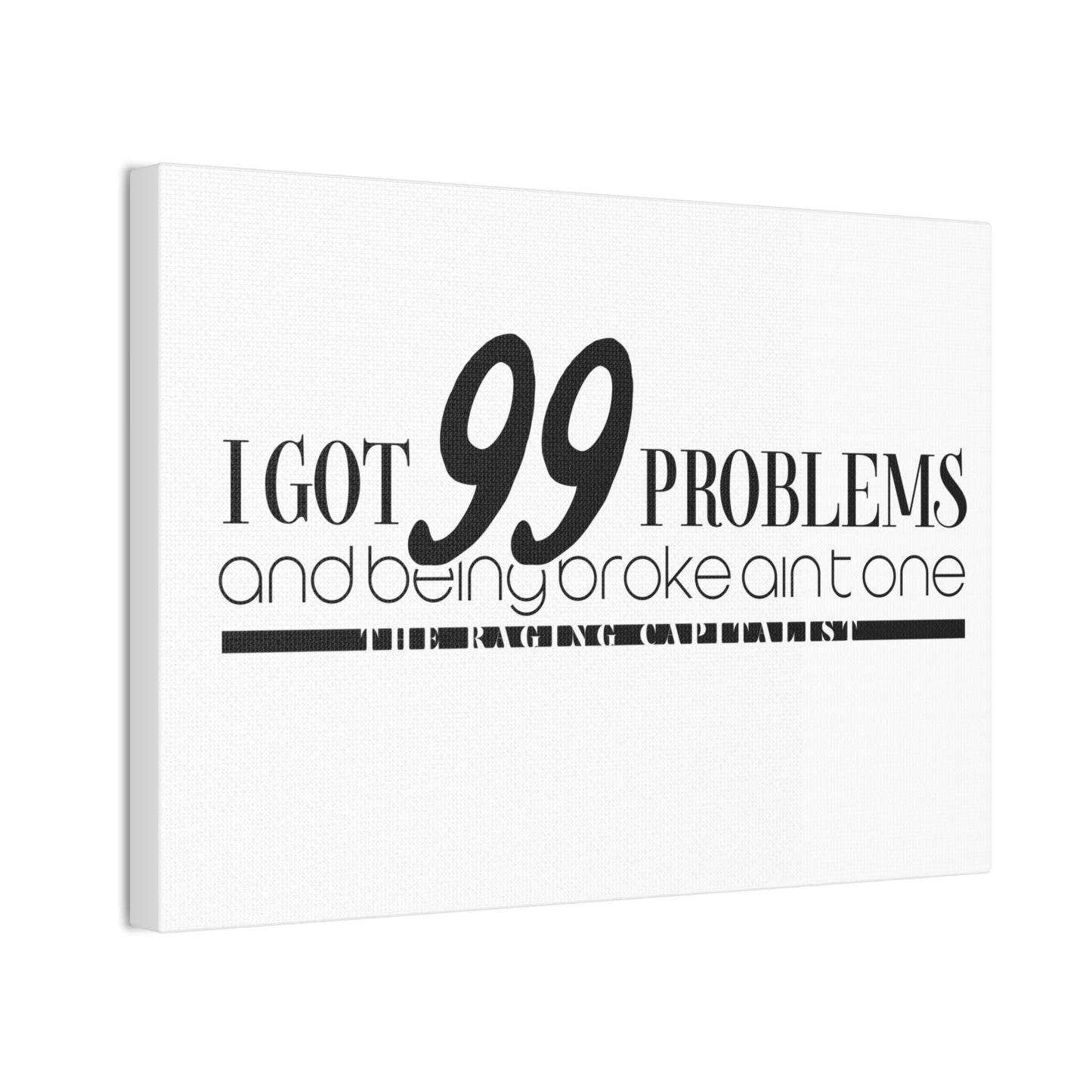 I got 99 problems but being broke aint one