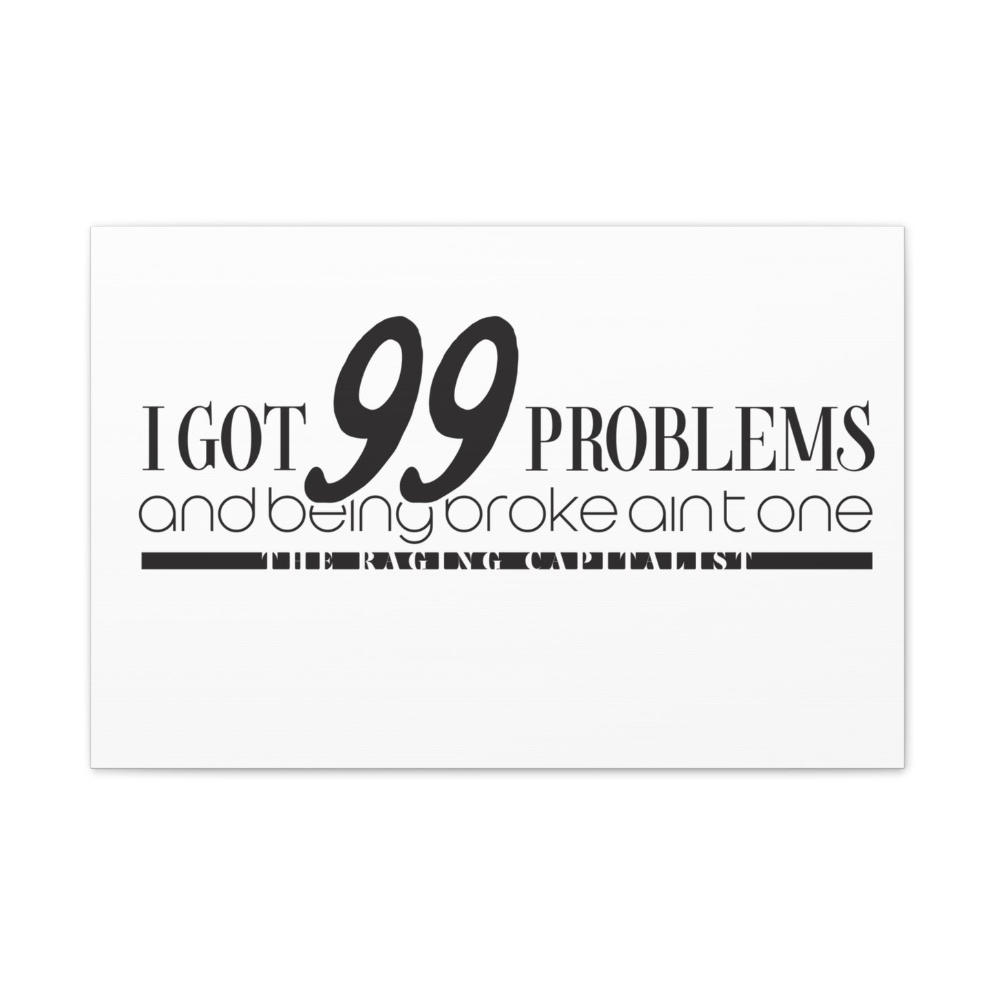 I got 99 problems but being broke aint one