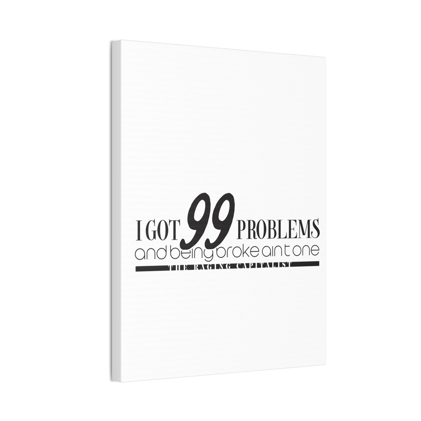 I got 99 problems but being broke aint one