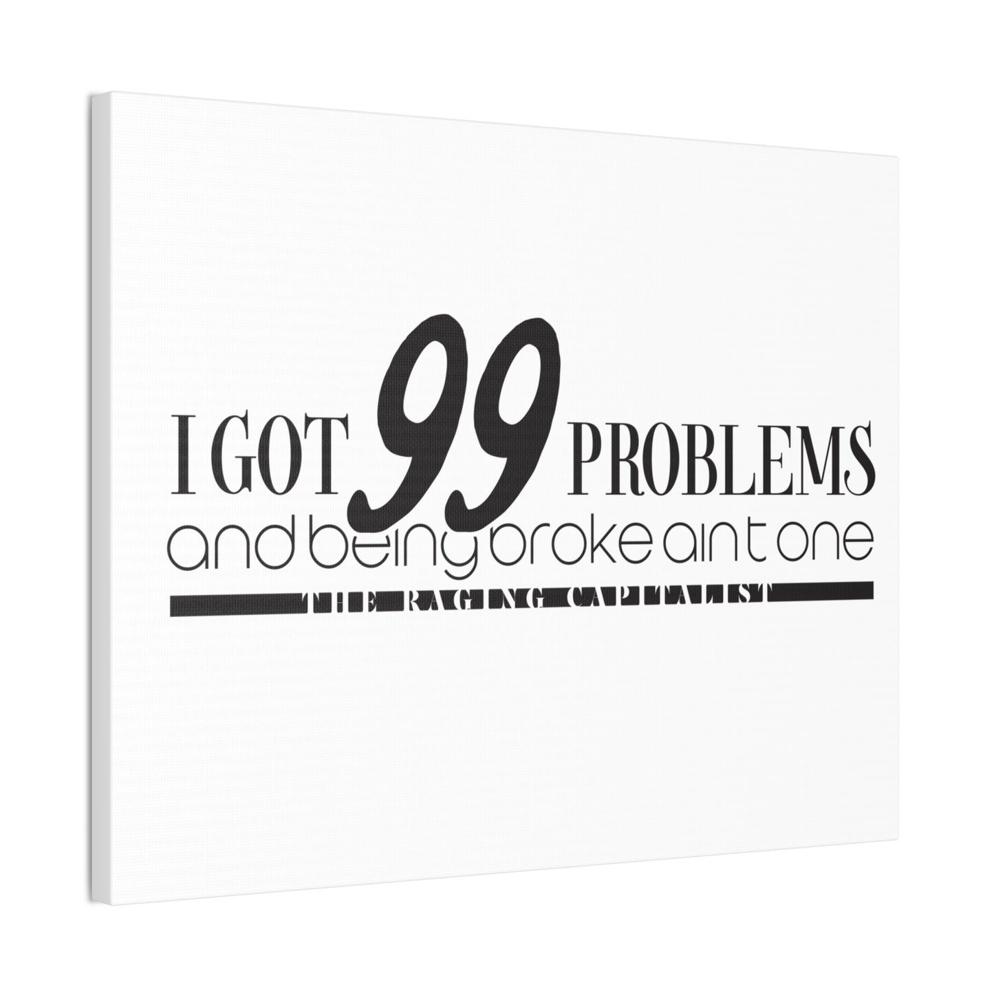 I got 99 problems but being broke aint one