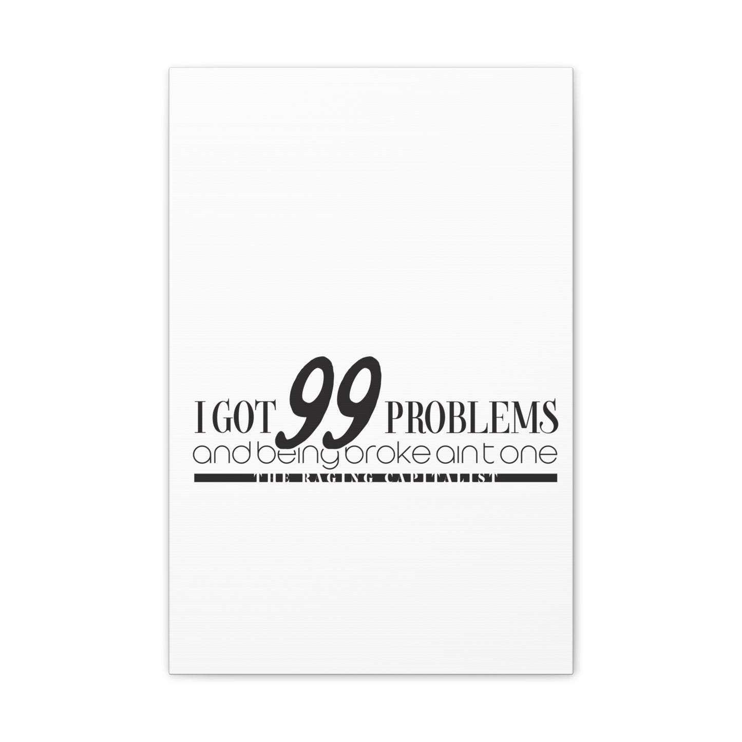 I got 99 problems but being broke aint one