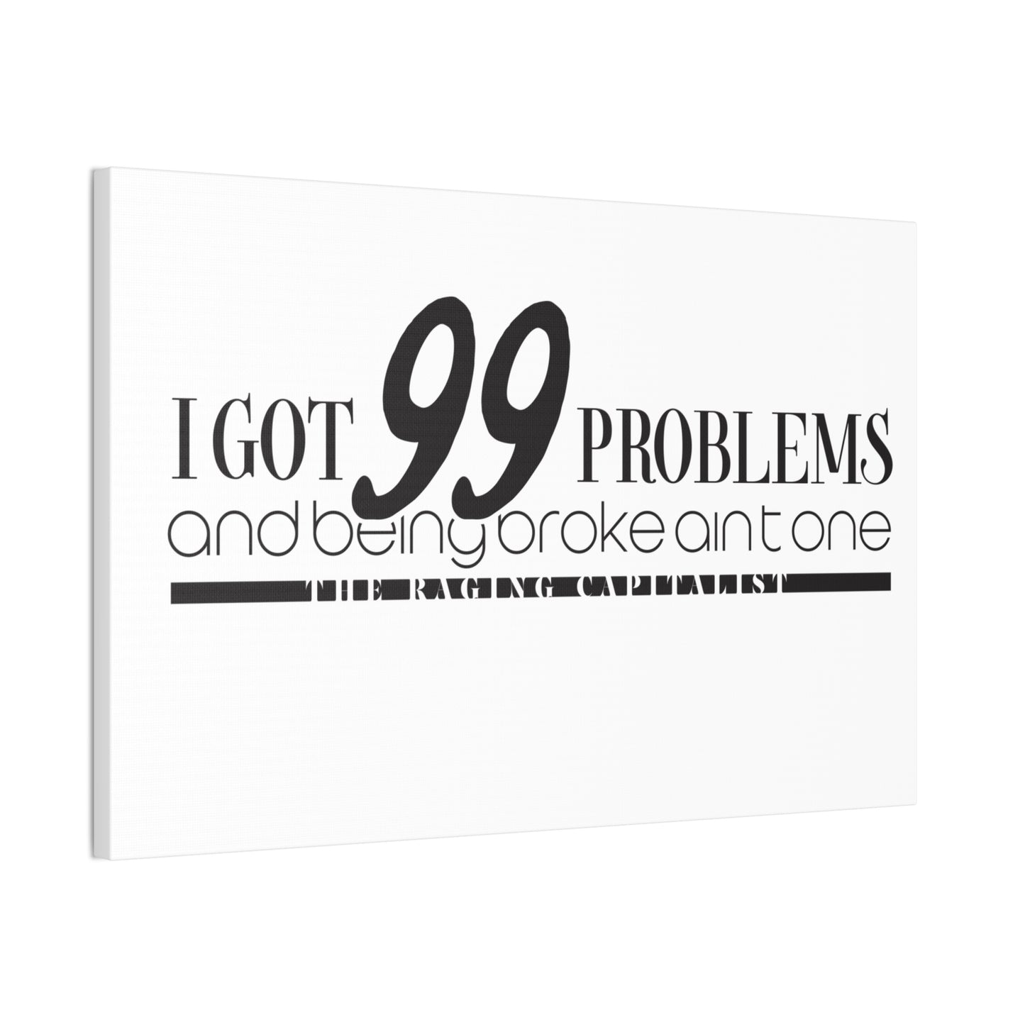 I got 99 problems but being broke aint one