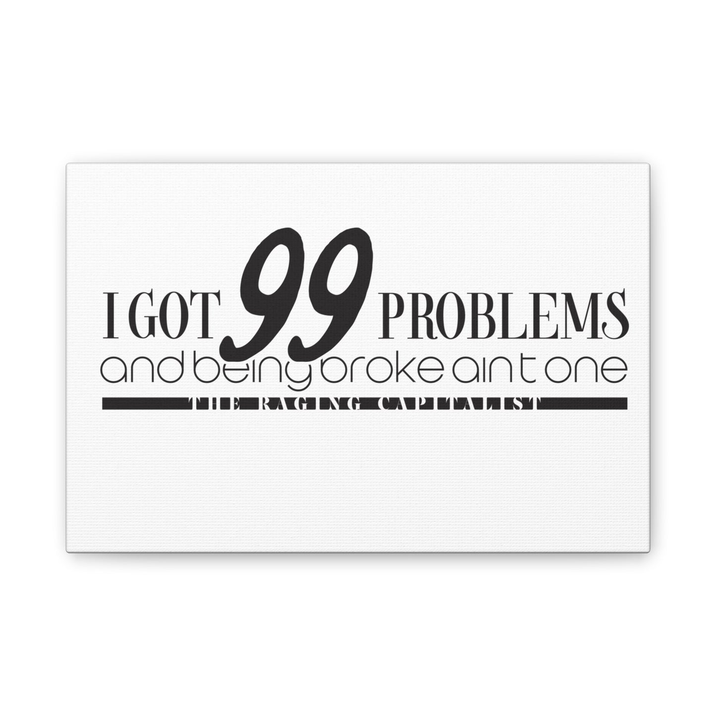 I got 99 problems but being broke aint one