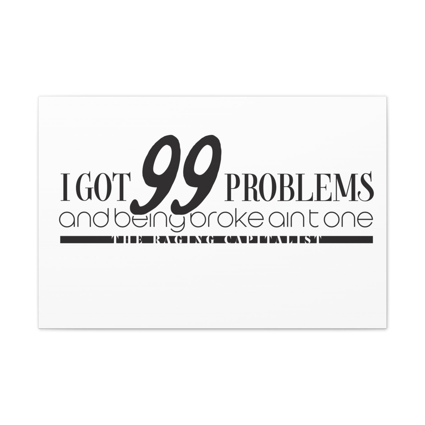 I got 99 problems but being broke aint one