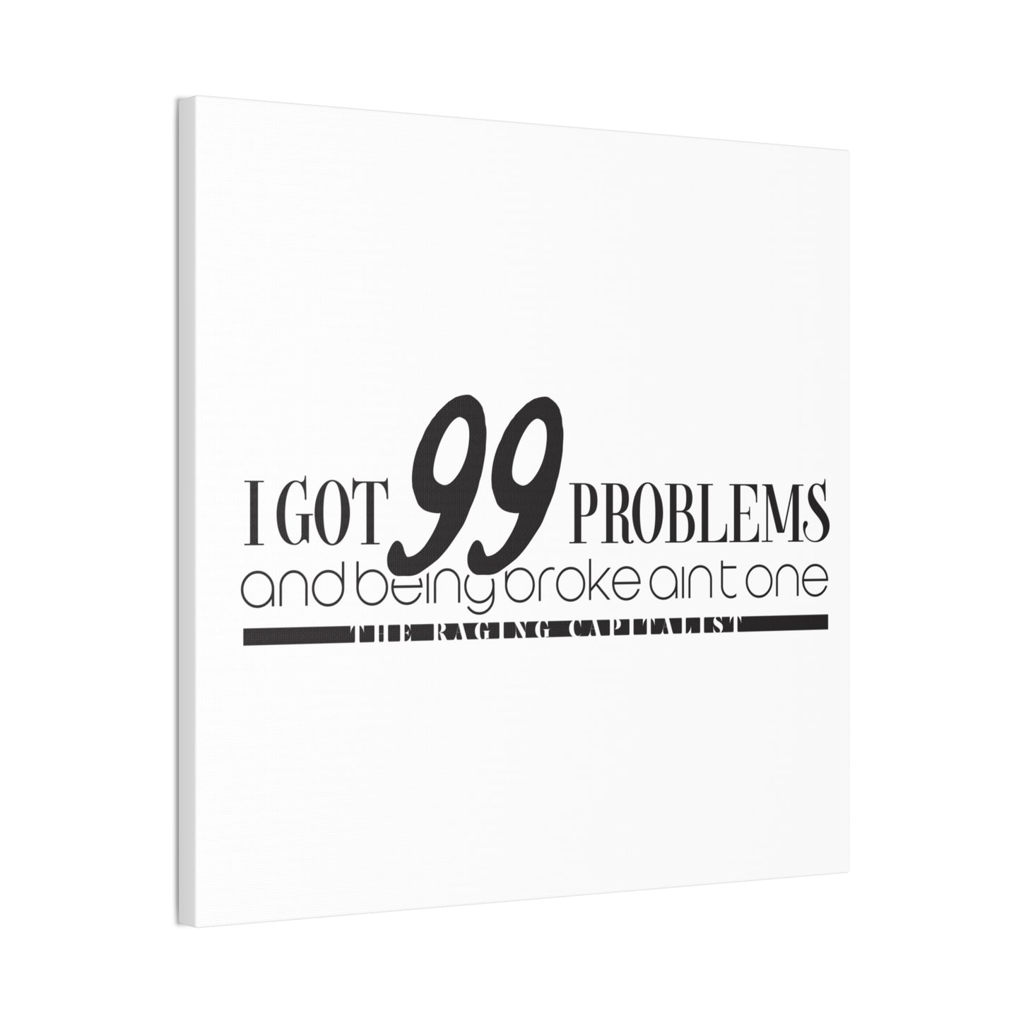 I got 99 problems but being broke aint one