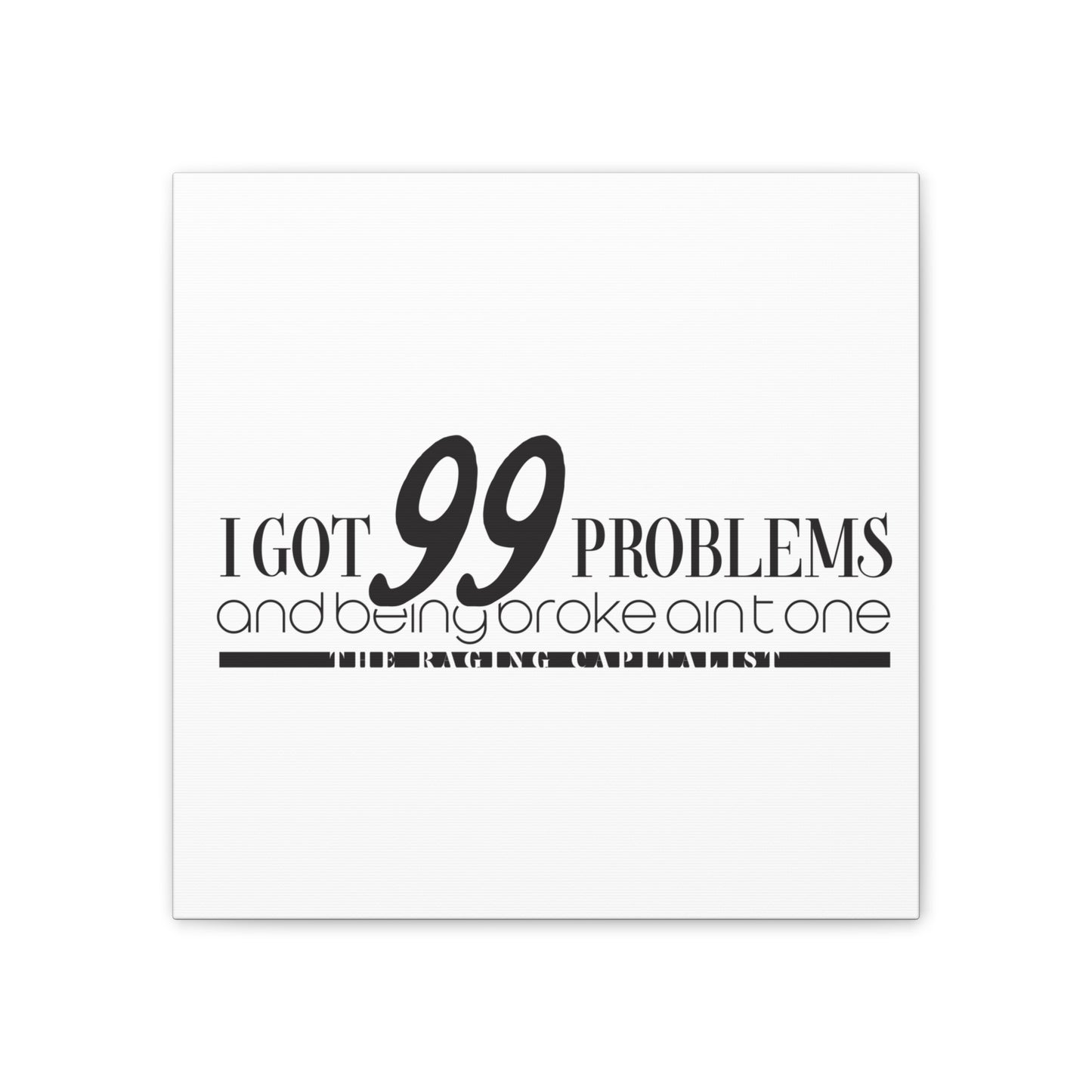 I got 99 problems but being broke aint one