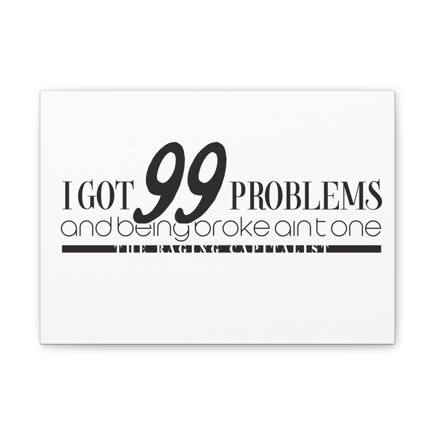 I got 99 problems but being broke aint one