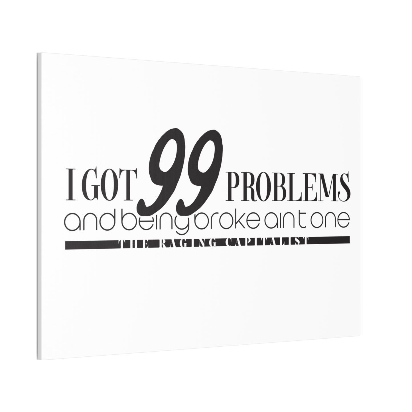 I got 99 problems but being broke aint one