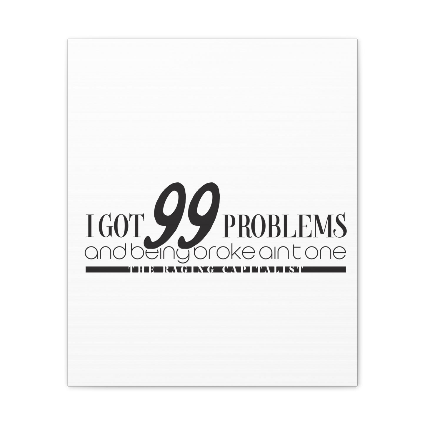 I got 99 problems but being broke aint one