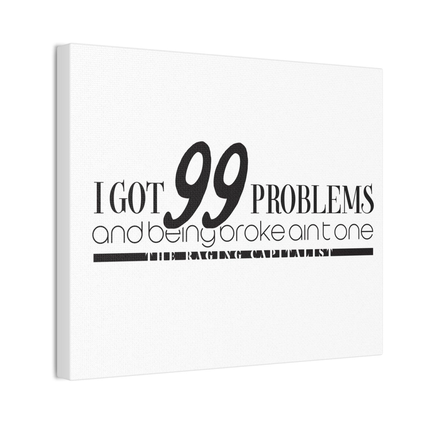 I got 99 problems but being broke aint one