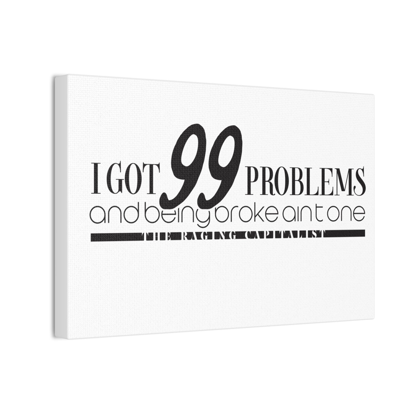 I got 99 problems but being broke aint one