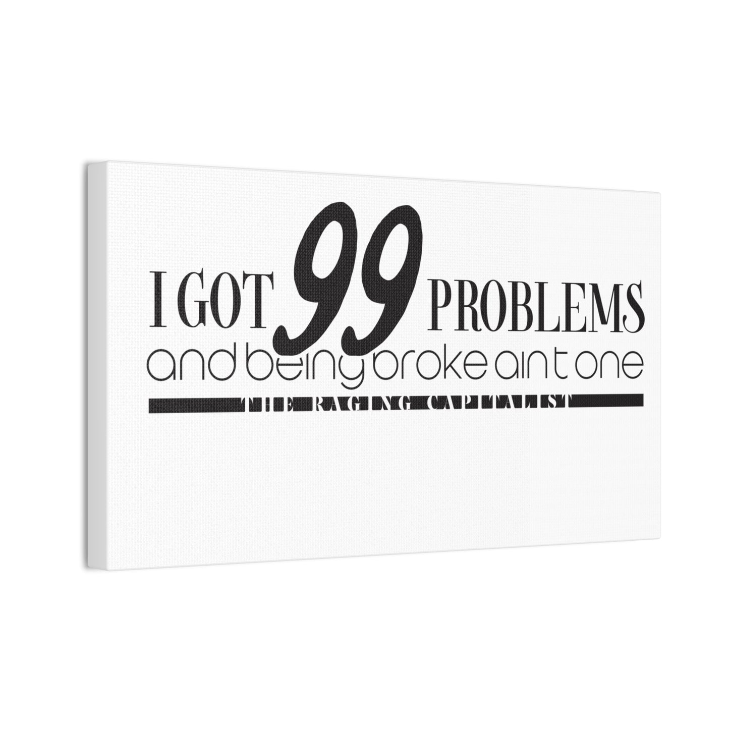 I got 99 problems but being broke aint one