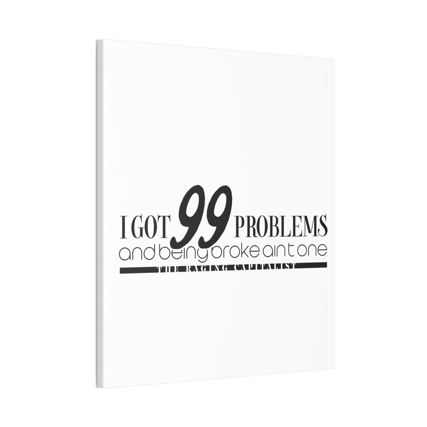 I got 99 problems but being broke aint one