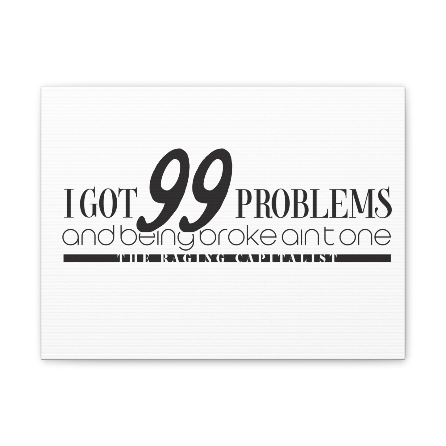 I got 99 problems but being broke aint one