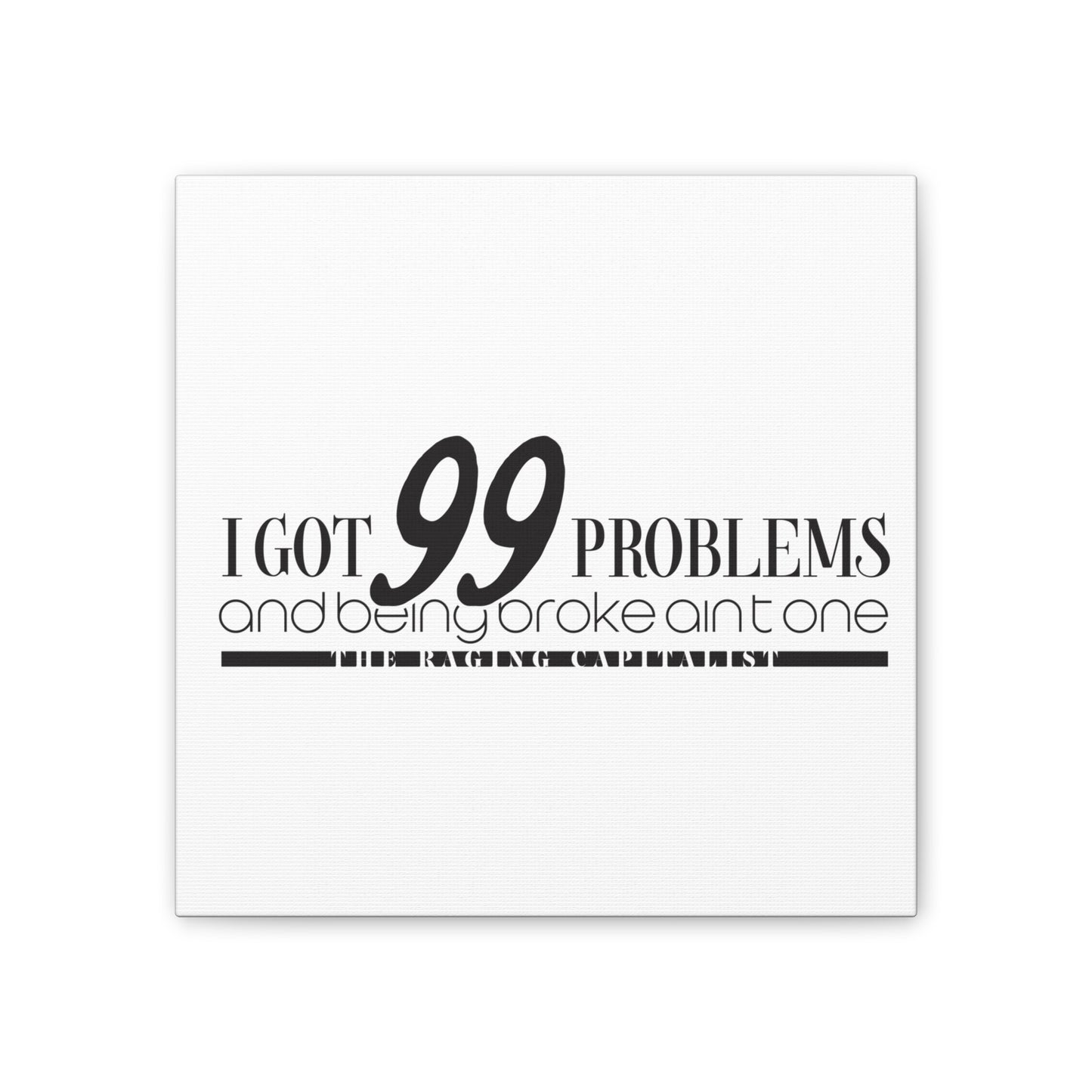 I got 99 problems but being broke aint one