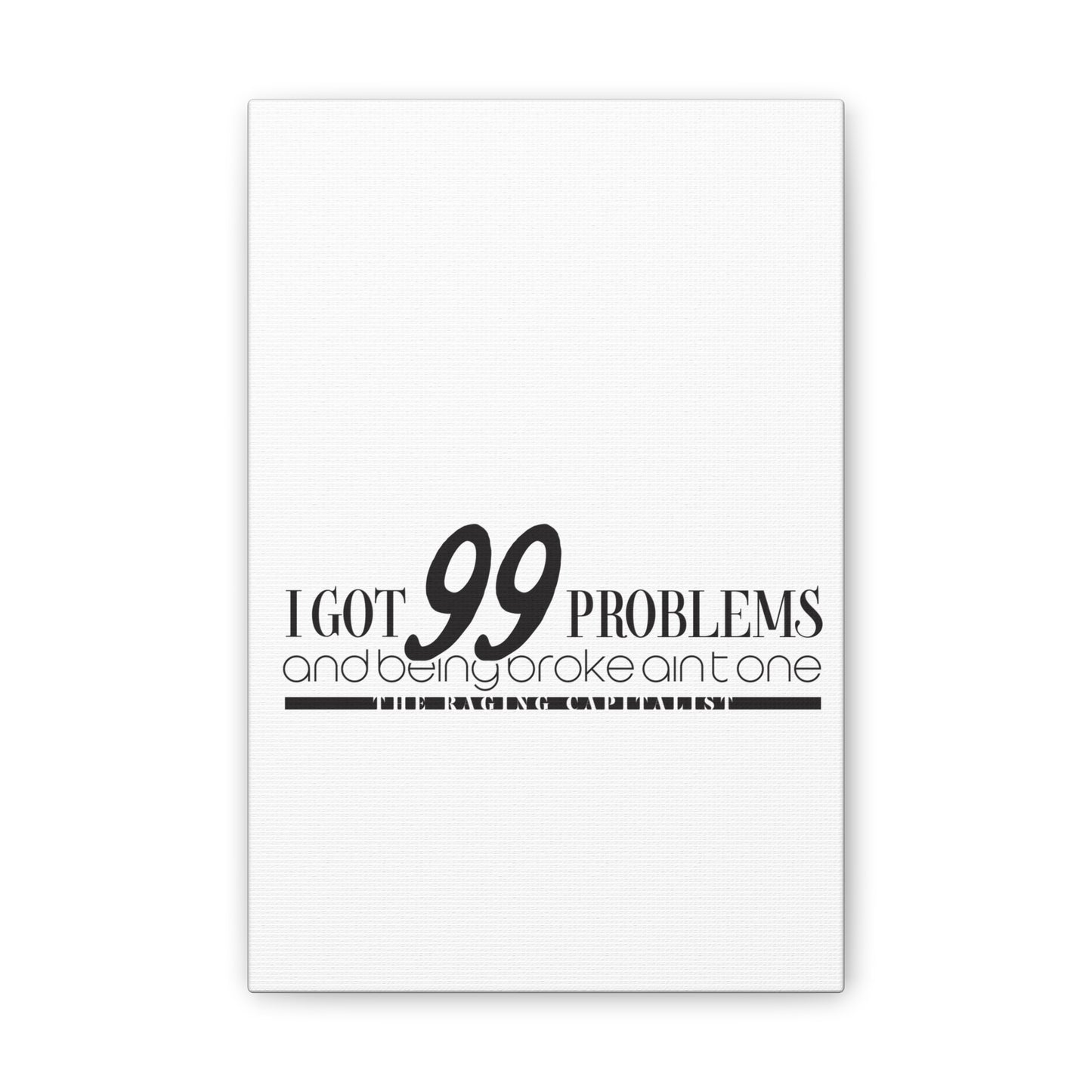 I got 99 problems but being broke aint one