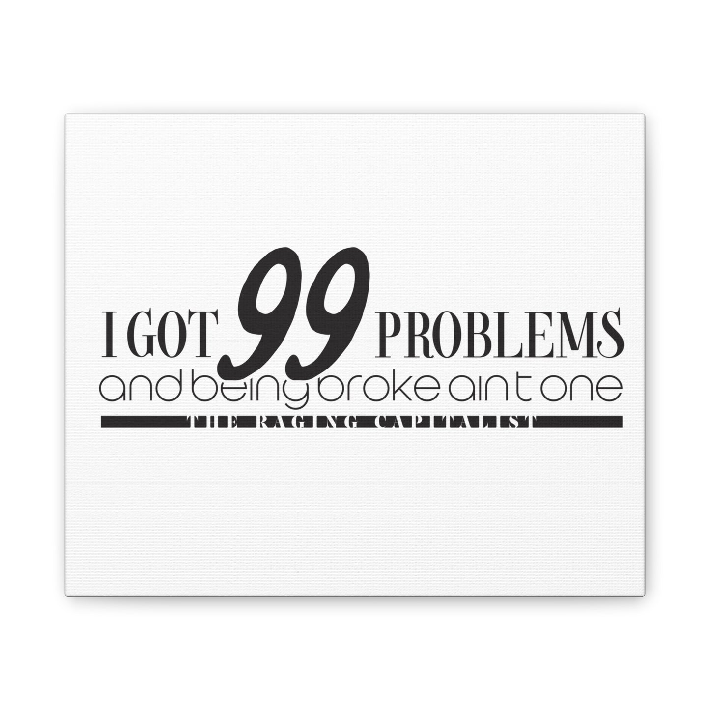 I got 99 problems but being broke aint one