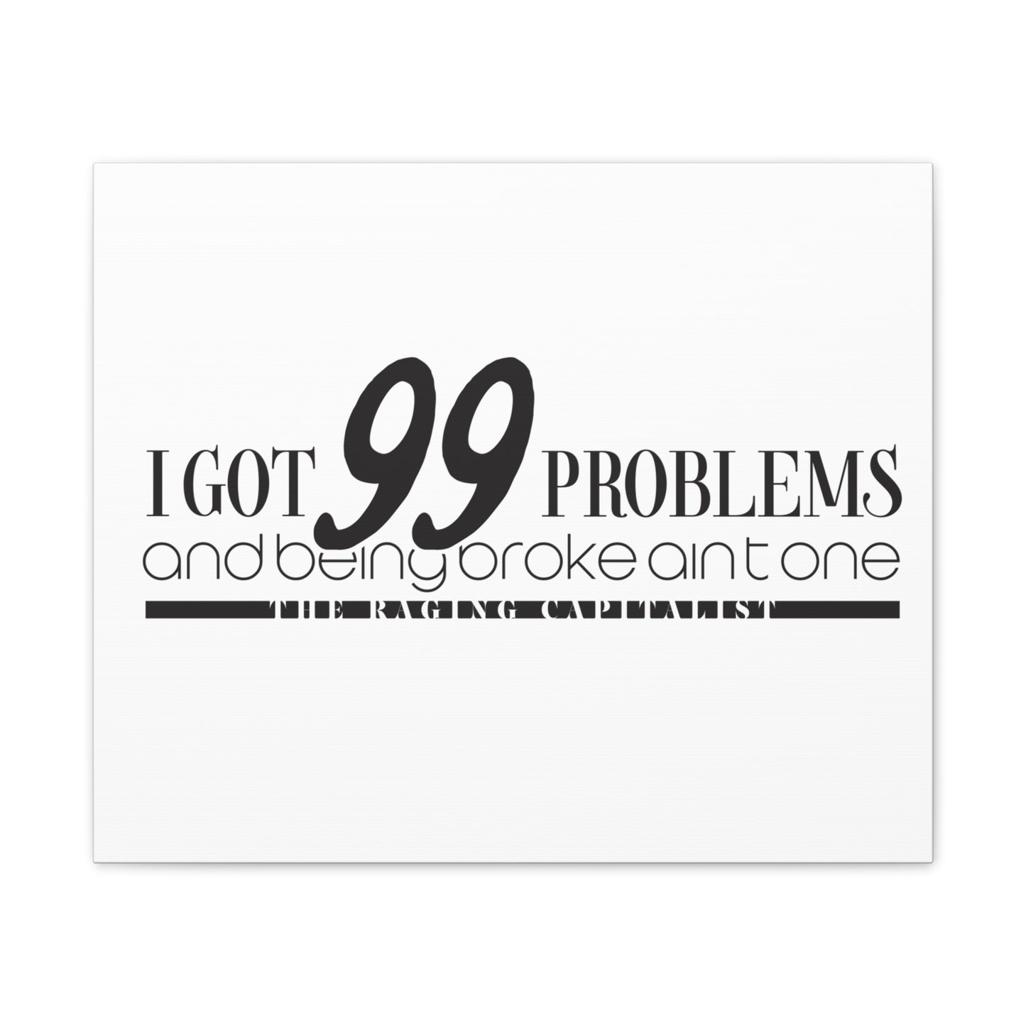 I got 99 problems but being broke aint one